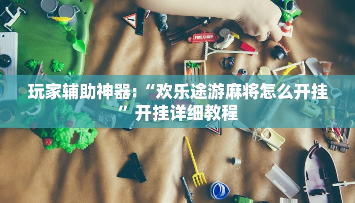 玩家辅助神器:“欢乐途游麻将怎么开挂”开挂详细教程