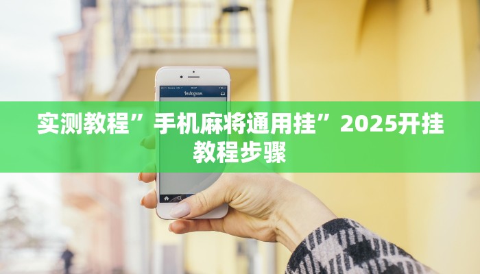 实测教程”手机麻将通用挂”2025开挂教程步骤 实测教程”手机麻将通用挂”2025开挂教程步骤