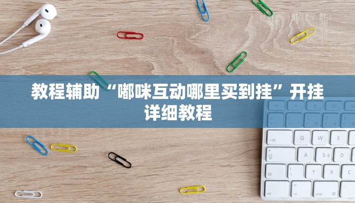 教程辅助“嘟咪互动哪里买到挂”开挂详细教程