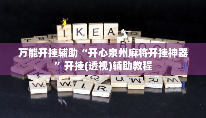 万能开挂辅助“开心泉州麻将开挂神器”开挂(透视)辅助教程